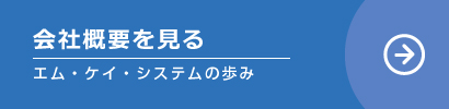 会社概要を見る|株式会社エム・ケイ・システムの歩み